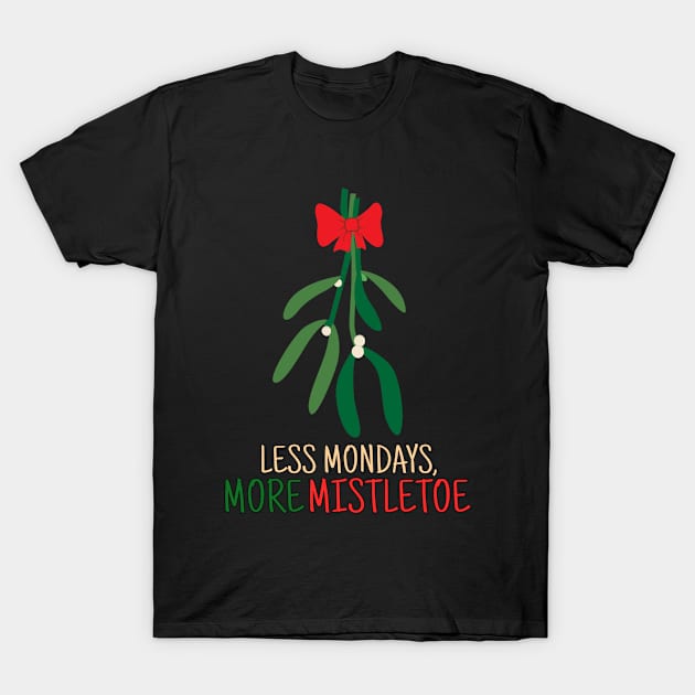 Less Monday's More Mistletoe symbol of love For Christmas T-Shirt by BOB